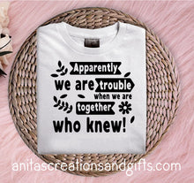 Load image into Gallery viewer, Apparently we are trouble when we are together - who knew?