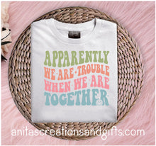 Load image into Gallery viewer, Apparently we are trouble when we are together!
