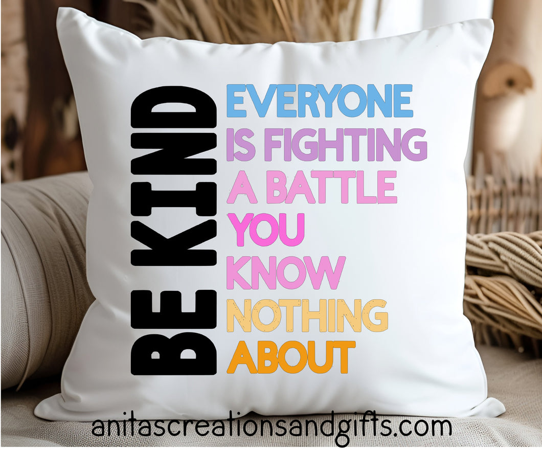 Be Kind - Everyone is fighting a battle you know nothing about