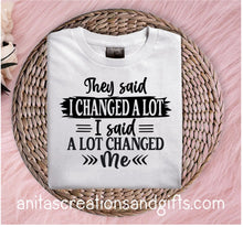 Load image into Gallery viewer, They said I changed a lot - I said a lot has changed me