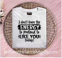 Load image into Gallery viewer, I don't have the energy to pretend to like you today