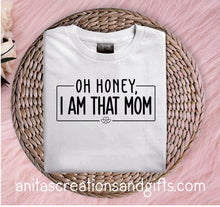 Load image into Gallery viewer, Oh honey, I am that mom