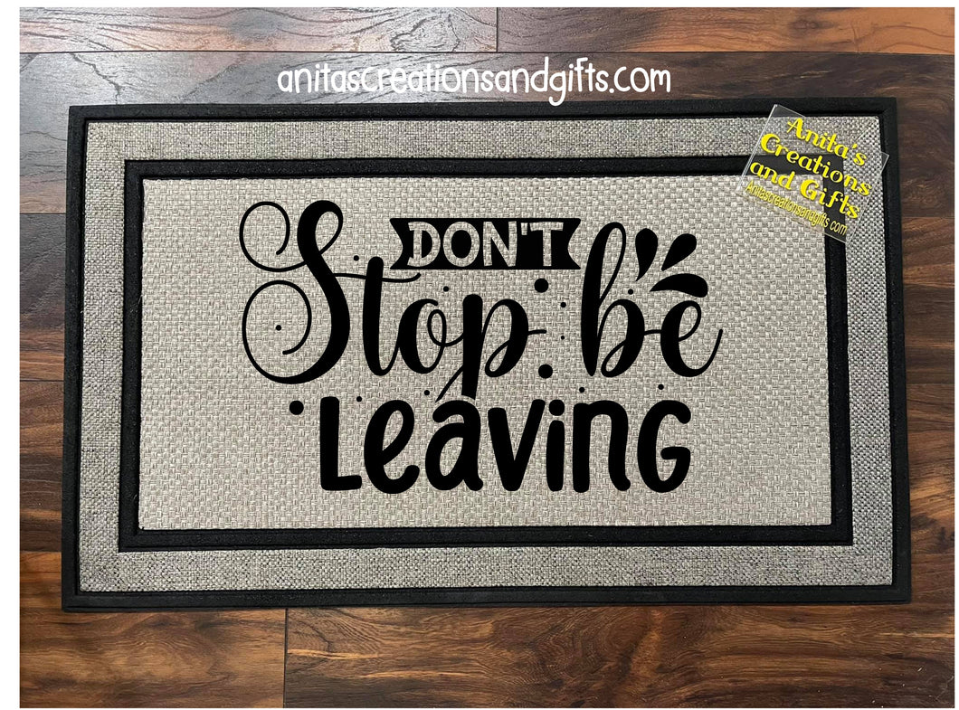 Door Mat Don't Stop Be Leaving!