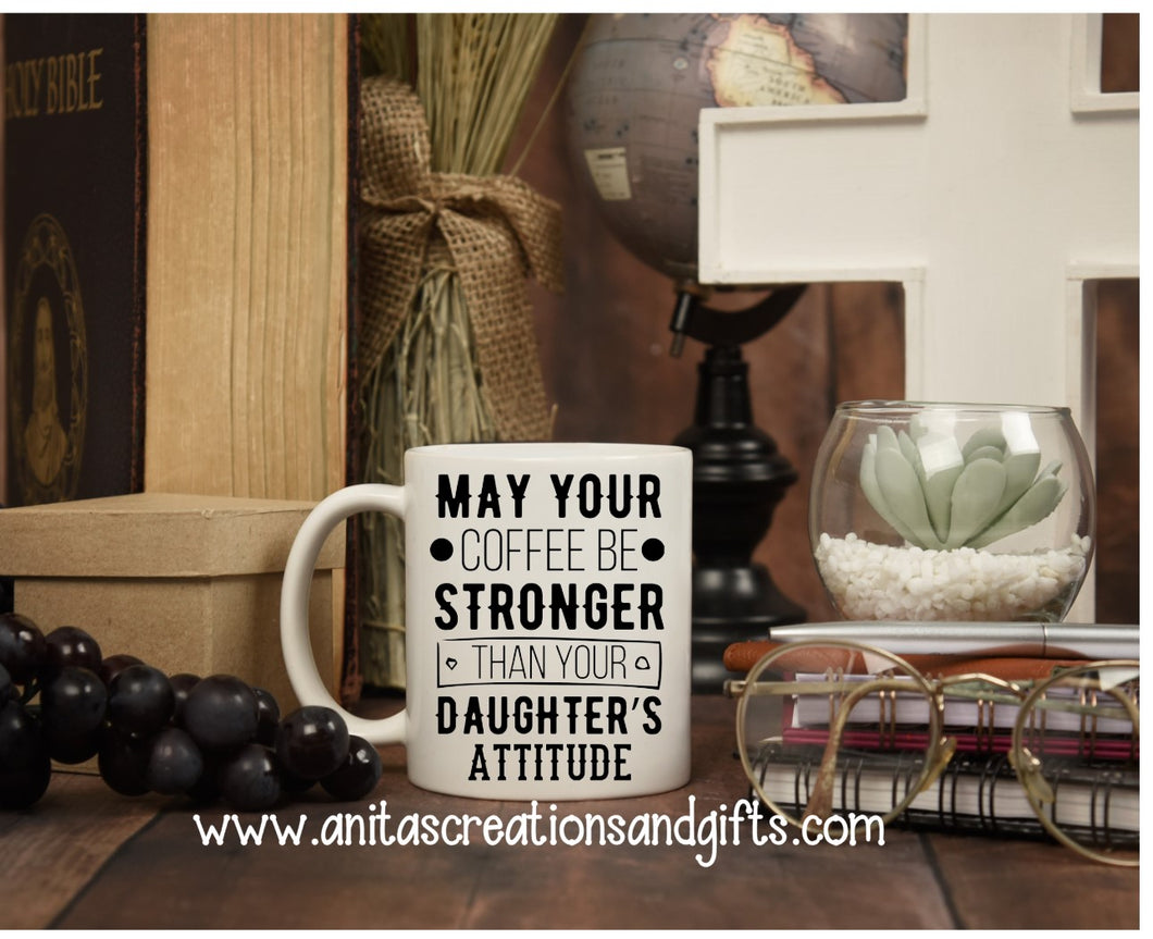 May your coffee be stronger than your daughter's attitude!