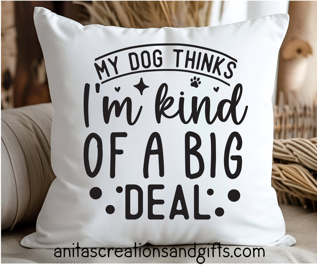 My dog thinks I'm kind of a big deal Pillow Cover